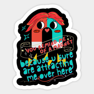 A MAGNET ATTRACTING ME OVER HERE!! Sticker